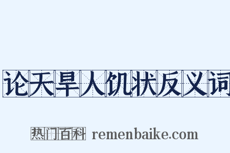 论天旱人饥状反义词是什么意思的图片